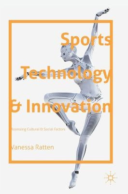 Sports Technology and Innovation: Assessing Cultural and Social Factors by Ratten, Vanessa