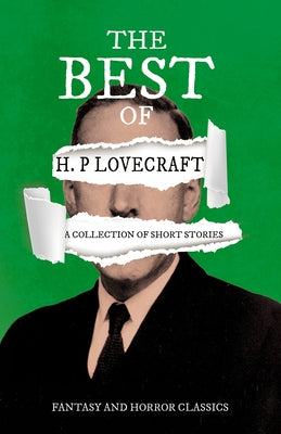 The Best of H. P. Lovecraft - A Collection of Short Stories (Fantasy and Horror Classics): With a Dedication by George Henry Weiss by Lovecraft, H. P.