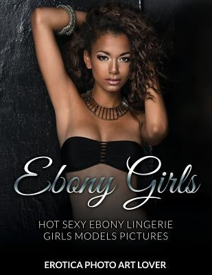Ebony Girls: Hot Sexy Ebony Lingerie Girls Models Pictures by Lover, Erotica Photo Art