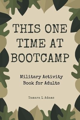 This One Time At Boot Camp: Military Activity Book for Adults by Adams, Tamara L.