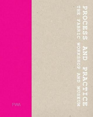 Process and Practice: The Fabric Workshop and Museum by Talbott, Susan Lubowsky