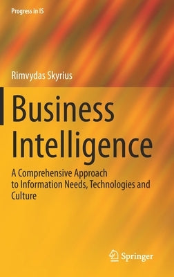 Business Intelligence: A Comprehensive Approach to Information Needs, Technologies and Culture by Skyrius, Rimvydas