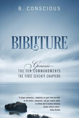 Bibliture: Genesis - The Ten Commandments The First Seventy Chapters by Conscious, B.