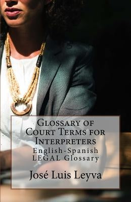 Glossary of Court Terms for Interpreters: English-Spanish Legal Glossary by Leyva, Jose Luis