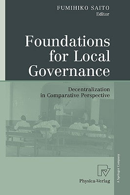 Foundations for Local Governance: Decentralization in Comparative Perspective by Saito, Fumihiko