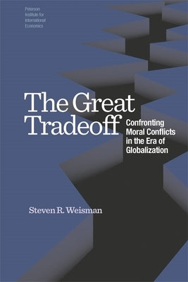 The Great Tradeoff: Confronting Moral Conflicts in the Era of Globalization by Weisman, Steven