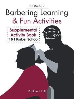 Barbering Learning & Fun Activities: From a - Z by Hill, Pauline T.