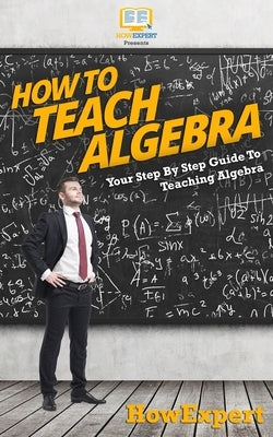 How To Teach Algebra by Howexpert Press