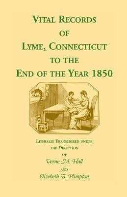Vital Records of Lyme, Connecticut to the End of the Year 1850 by Hall, Verne M.