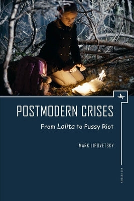 Postmodern Crises: From Lolita to Pussy Riot by Lipovetsky, Mark