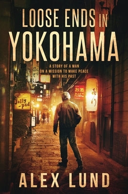 Loose Ends in Yokohama: A Story of a Man on a Mission to Make Peace with His Past by West, G.