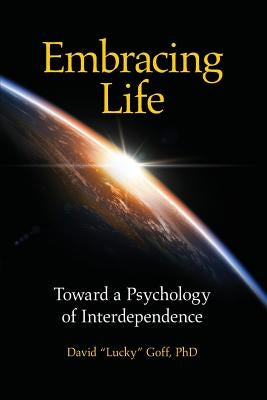 Embracing Life: Toward a Psychology of Interdependence by Goff, David Lucky