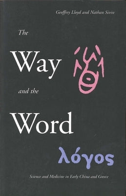 The Way and the Word: Science and Medicine in Early China and Greece by Lloyd, Geoffrey