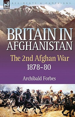 Britain in Afghanistan 2: The Second Afghan War 1878-80 by Forbes, Archibald