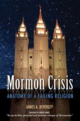 Mormon Crisis: Anatomy of a Failing Religion by Beverley, James A.