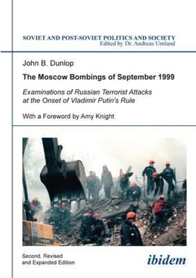 The Moscow Bombings of September 1999: Examinations of Russian Terrorist Attacks at the Onset of Vladimir Putin's Rule by Dunlop, John B.