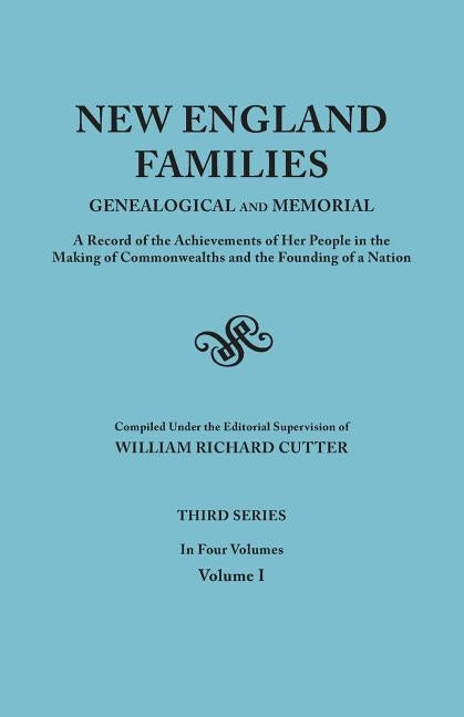 New England Families: Genealogical and Memorial. a Record of the Achievements of Her People in the Making of Commonwealths and the Founding by Cutter, William Richard
