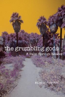 The Grumbling Gods: A Palm Springs Reader by Wild, Peter