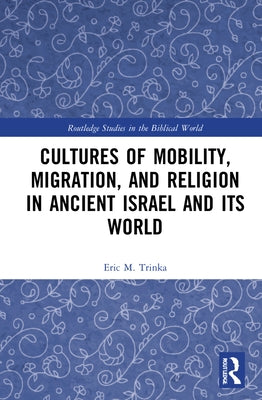 Cultures of Mobility, Migration, and Religion in Ancient Israel and Its World by Trinka, Eric M.