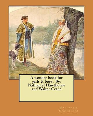 A wonder book for girls & boys . By: Nathaniel Hawthorne and Walter Crane by Crane, Walter