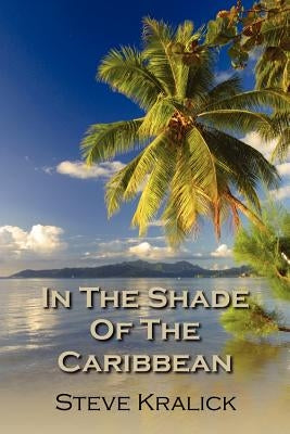 In the Shade of the Caribbean by Kralick, Steve
