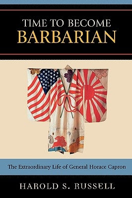 Time to Become Barbarian: The Extraordinary Life of General Horace Capron by Russell, Harold S.