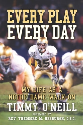 Every Play Every Day: My Life as a Notre Dame Walk-on by C. S. C., Theodore M.