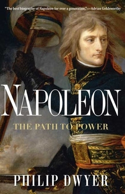 Napoleon: The Path to Power by Dwyer, Philip