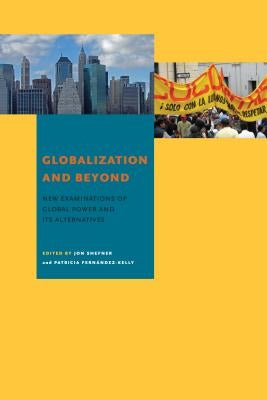 Globalization and Beyond: New Examinations of Global Power and Its Alternatives by Shefner, Jon
