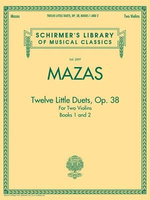 Mazas - Twelve Little Duets for Two Violins, Op. 38, Books 1 & 2: Schirmer Library of Classics Volume 2097 by Mazas, Jacques F.