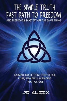 The Simple Truth: Fast Path To Freedom by Aliix, Jd