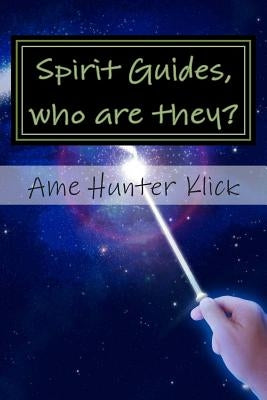 Spirit Guides, who are they? by Hunter Klick, Ame S.