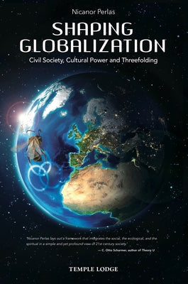 Shaping Globalization: Civil Society, Cultural Power, and Threefolding by Perlas, Nicanor