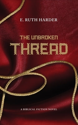 The Unbroken Thread: Biblical Fiction by E. Ruth, Harder