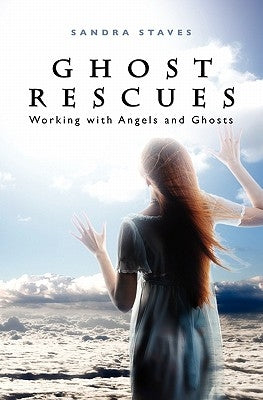 Ghost Rescues: Working with Angels and Ghosts by Staves, Sandra