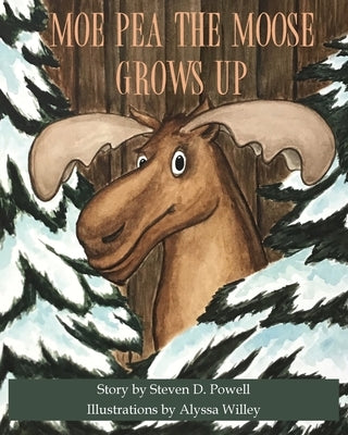 Moe Pea the Moose Grows Up by Powell, Steven D.