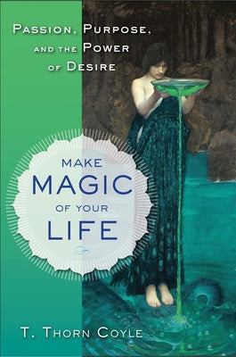 Make Magic of Your Life: Passion, Purpose, and the Power of Desire by Coyle, T. Thorn