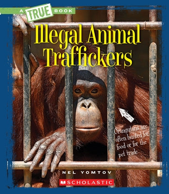 Illegal Animal Traffickers (a True Book: The New Criminals) (Library Edition) by Yomtov, Nel