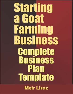 Starting a Goat Farming Business: Complete Business Plan Template by Liraz, Meir