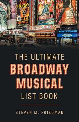 The Ultimate Broadway Musical List Book by Friedman, Steven M.