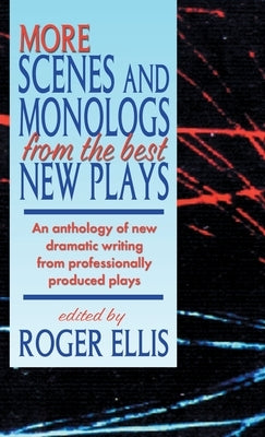 More Scenes and Monologs from the Best New Plays: An Anthology of New Dramatic Writing from Professionally-Produced Plays by Ellis, Roger