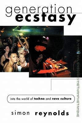Generation Ecstasy: Into the World of Techno and Rave Culture by Reynolds, Simon