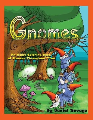 Gnomes: An Adult Coloring Book of Gnomes Throughout Time by Savage, Daniel