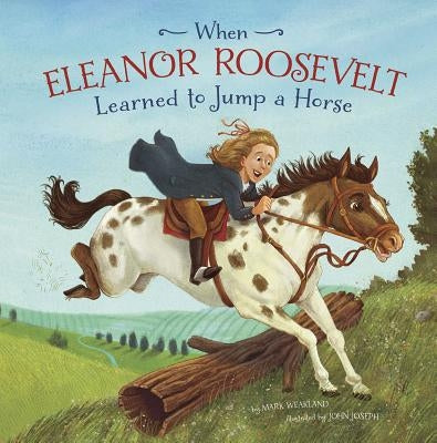 When Eleanor Roosevelt Learned to Jump a Horse by Weakland, Mark
