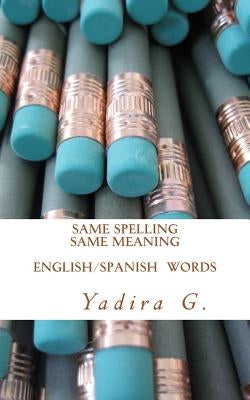 Same Spelling Same meaning: English/Spanish words by G, Yadira