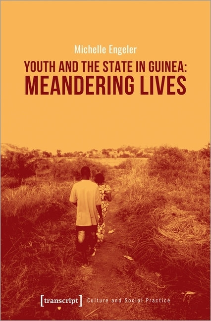 Youth and the State in Guinea: Meandering Lives by Engeler, Michelle