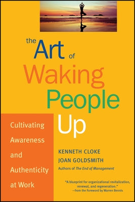 The Art of Waking People Up: Cultivating Awareness and Authenticity at Work by Cloke, Kenneth