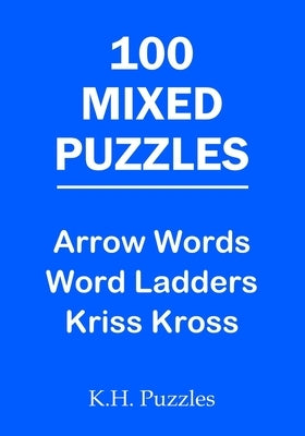 100 Mixed Puzzles: Arrow Words, Word Ladders, Kriss Kross by Puzzles, K. H.