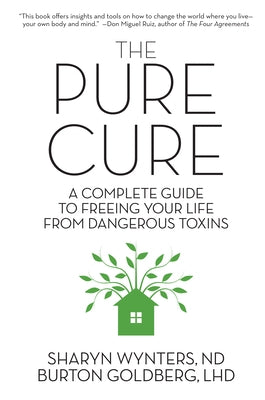 The Pure Cure: A Complete Guide to Freeing Your Life From Dangerous Toxins by Wynters, Sharyn