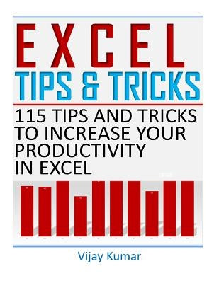 Excel Tips and Tricks: 115 Tips and Tricks to increase your productivity in Excel by Kumar, Vijay